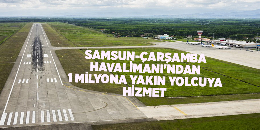 Samsun-Çarşamba Havalimanı'ndan 1 milyona yakın yolcuya hizmet