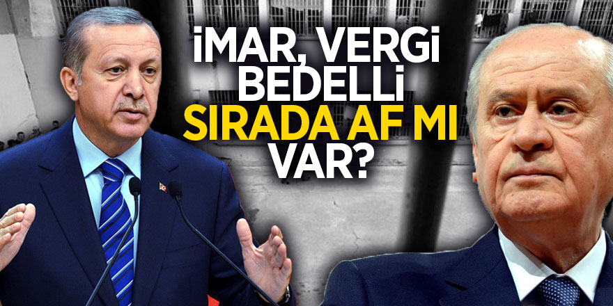 İmar, vergi, bedelli sırada af mi var?