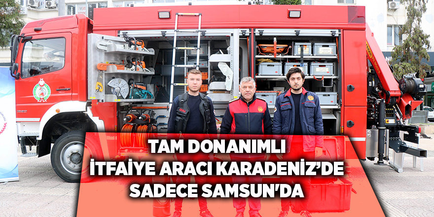 Tam donanımlı itfaiye aracı Karadeniz’de sadece Samsun'da - samsun haber