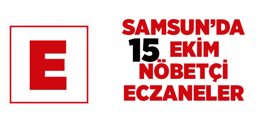 Samsun'da 15 Ekim nöbetçi eczaneler - samsun haber