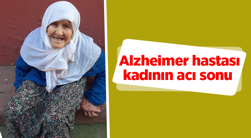 Alzheimer hastası kadının acı sonu - samsun haber