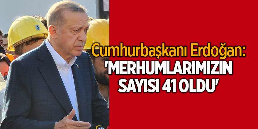 Cumhurbaşkanı Erdoğan: 'Merhumlarımızın sayısı 41 oldu'