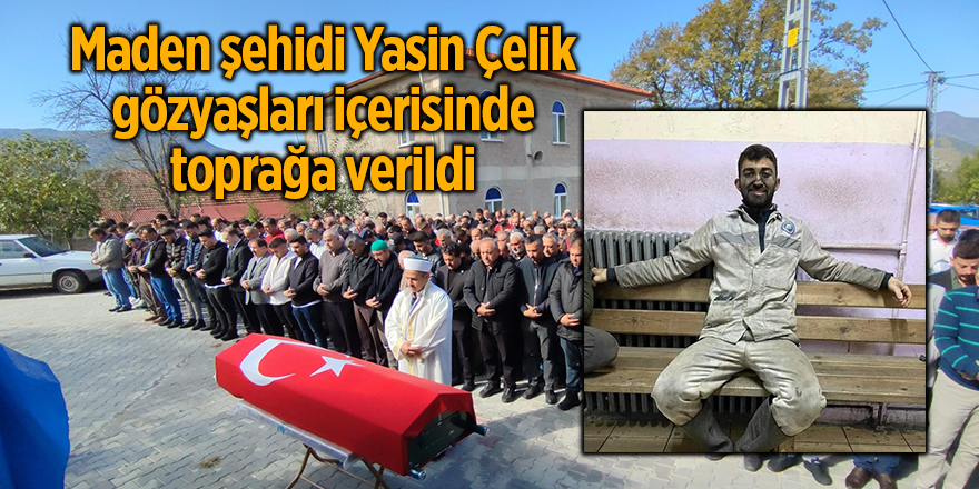 Maden şehidi Yasin Çelik gözyaşları içerisinde toprağa verildi