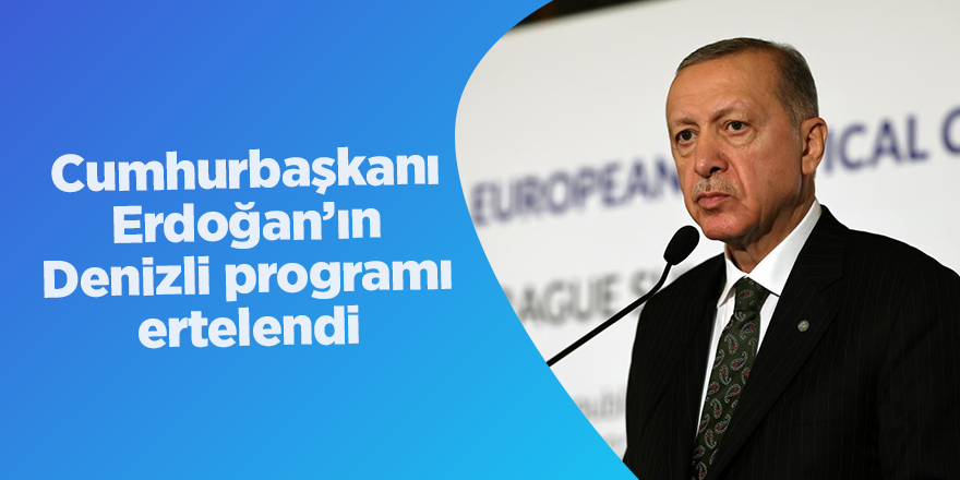 Cumhurbaşkanı Erdoğan’ın Denizli programı ertelendi