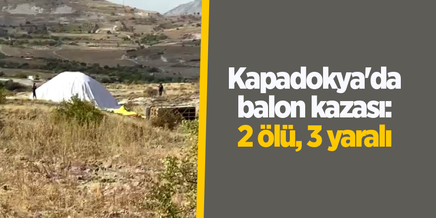 Kapadokya'da balon kazası: 2 ölü, 3 yaralı