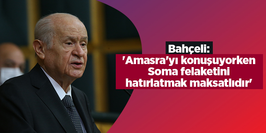 Bahçeli: 'Amasra'yı konuşuyorken Soma felaketini hatırlatmak maksatlıdır'