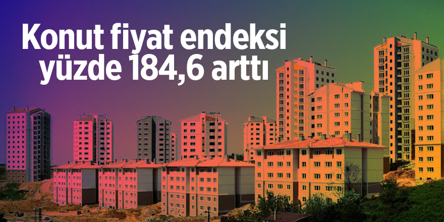 Konut fiyat endeksi yüzde 184,6 arttı