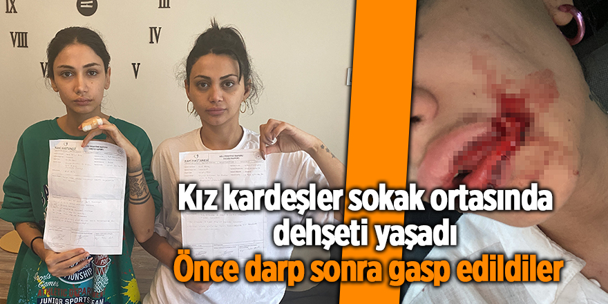 Kız kardeşler sokak ortasında dehşeti yaşadı  Önce darp sonra gasp edildiler