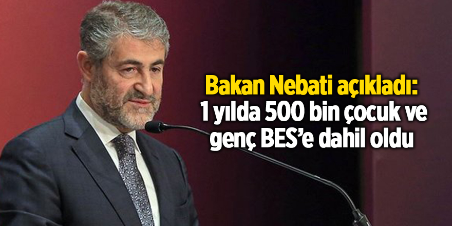 Bakan Nebati açıkladı:  1 yılda 500 bin çocuk ve genç BES’e dahil oldu