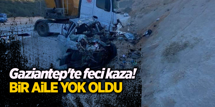 Gaziantep'te feci kaza! Bir aile yok oldu