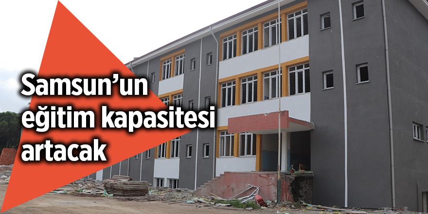 Samsun’un eğitim kapasitesi artacak - samsun haber