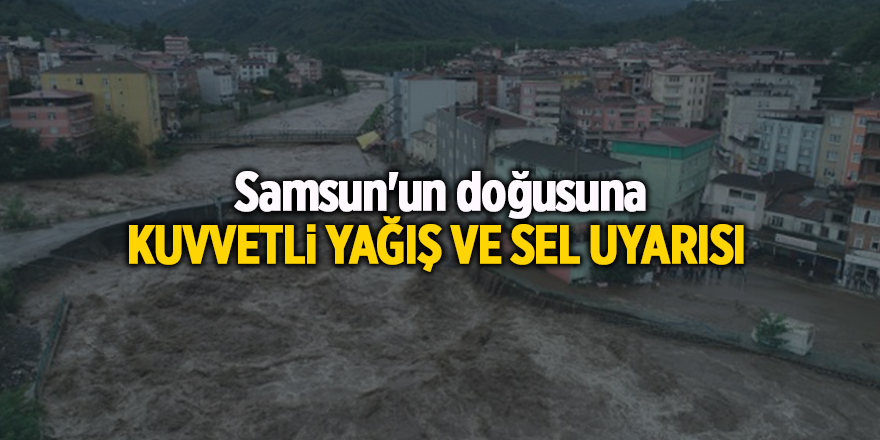 Samsun'un doğusuna kuvvetli yağış ve sel uyarısı - samsun haber