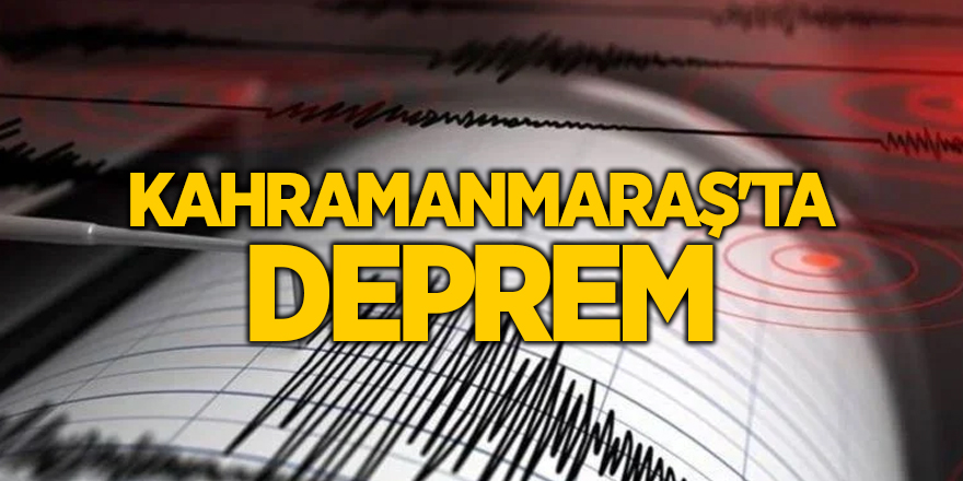 Kahramanmaraş'ta deprem