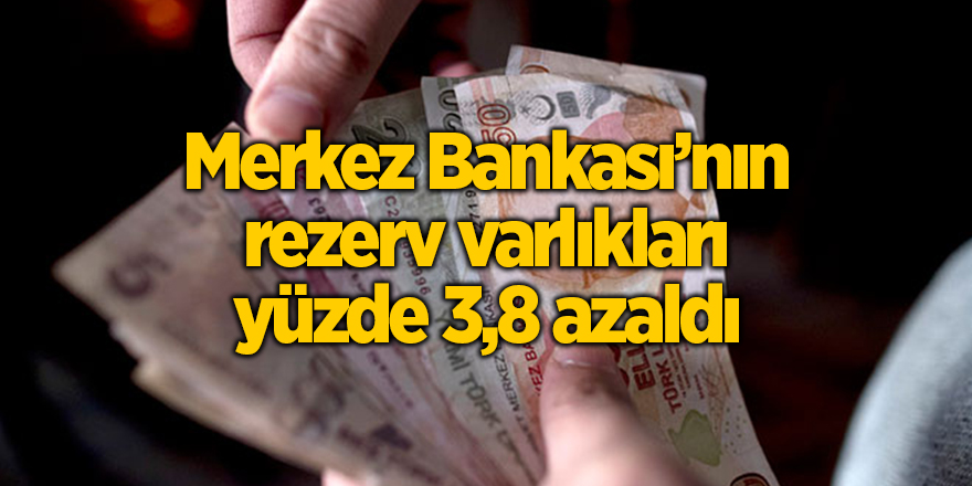 Merkez Bankası’nın rezerv varlıkları yüzde 3,8 azaldı