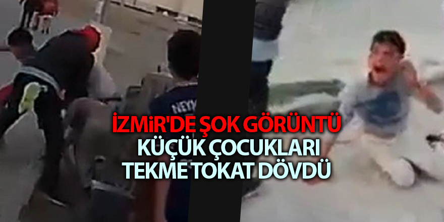 İzmir'de şok görüntü  Küçük çocukları tekme tokat dövdü