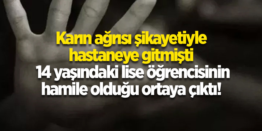 Karın ağrısı şikayetiyle hastaneye gitmişti  14 yaşındaki lise öğrencisinin hamile olduğu ortaya çıktı!