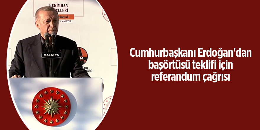 Cumhurbaşkanı Erdoğan'dan başörtüsü teklifi için referandum çağrısı