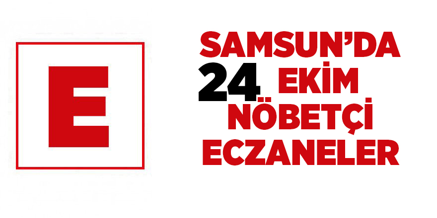 Samsun'da 24 Ekim nöbetçi eczaneler - samsun haber