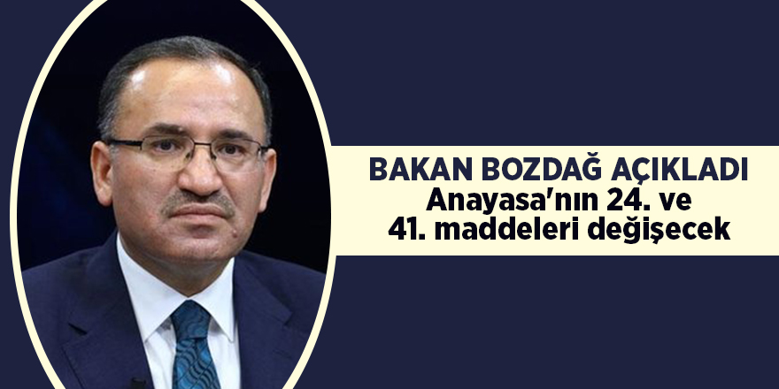 Bakan Bozdağ açıkladı! Anayasa'nın 24. ve 41. maddeleri değişecek