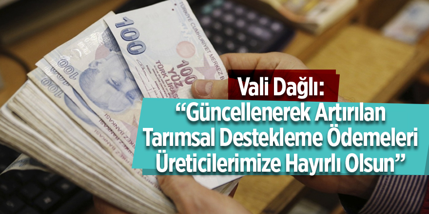 Vali Dağlı: “Güncellenerek Artırılan Tarımsal Destekleme Ödemeleri Üreticilerimize Hayırlı Olsun”