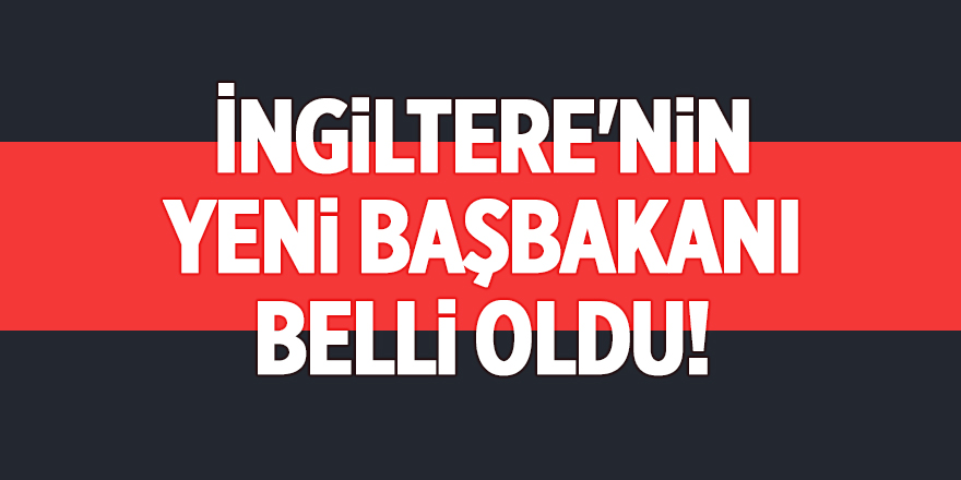 İngiltere'nin yeni Başbakanı belli oldu!