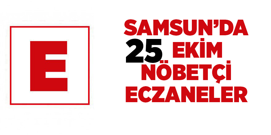 Samsun'da 25 Ekim nöbetçi eczaneler  - samsun haber