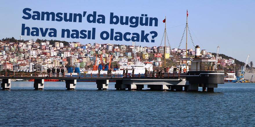 Samsun'da bugün hava nasıl olacak? - samsun haber