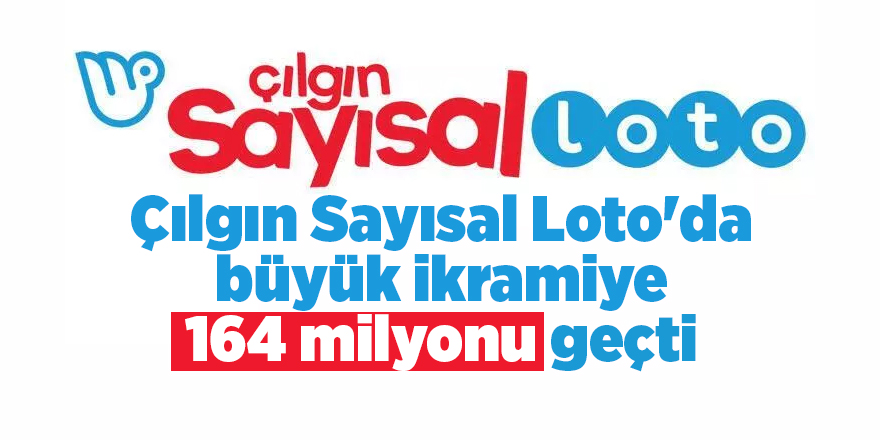 Çılgın Sayısal Loto'da büyük ikramiye 164 milyonu geçti