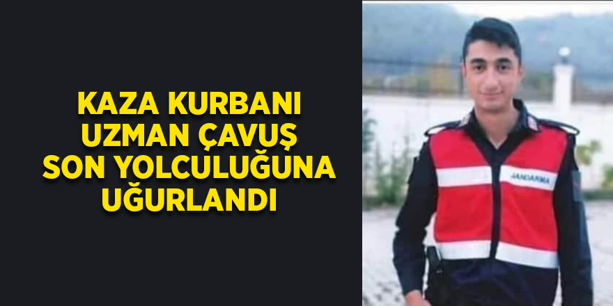 Kaza kurbanı Uzman Çavuş son yolculuğuna uğurlandı