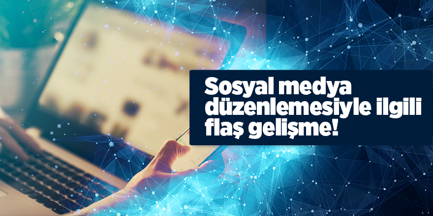 Sosyal medya düzenlemesiyle ilgili flaş gelişme!