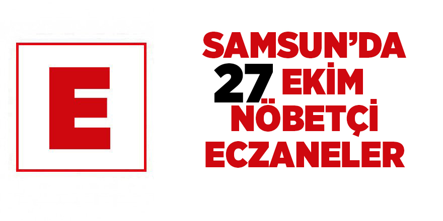 Samsun'da 27 Ekim nöbetçi eczaneler  - samsun haber