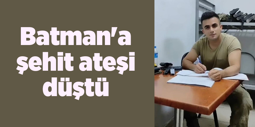 Batman'a şehit ateşi düştü