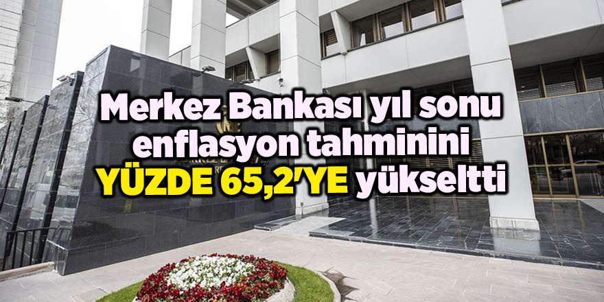 Merkez Bankası yıl sonu enflasyon tahminini yüzde 65,2'ye yükseltti