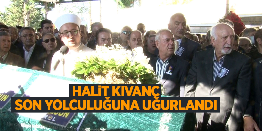 Halit Kıvanç son yolculuğuna uğurlandı