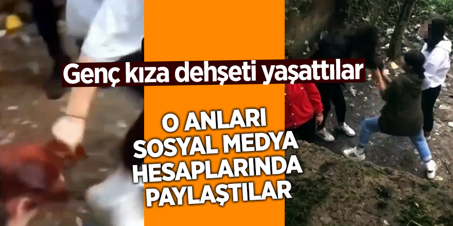 Genç kıza dehşeti yaşattılar