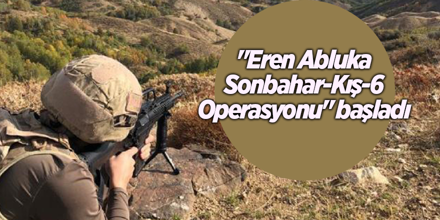 "Eren Abluka Sonbahar-Kış-6 Operasyonu" başladı