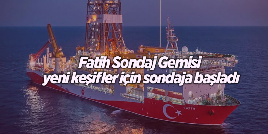 Fatih Sondaj Gemisi  yeni keşifler için sondaja başladı