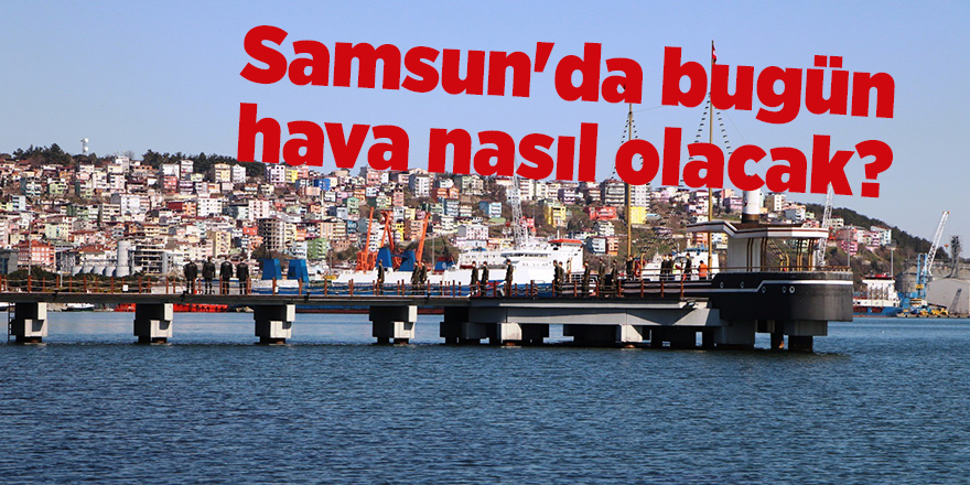 Samsun'da bugün hava nasıl olacak? - samsun haber