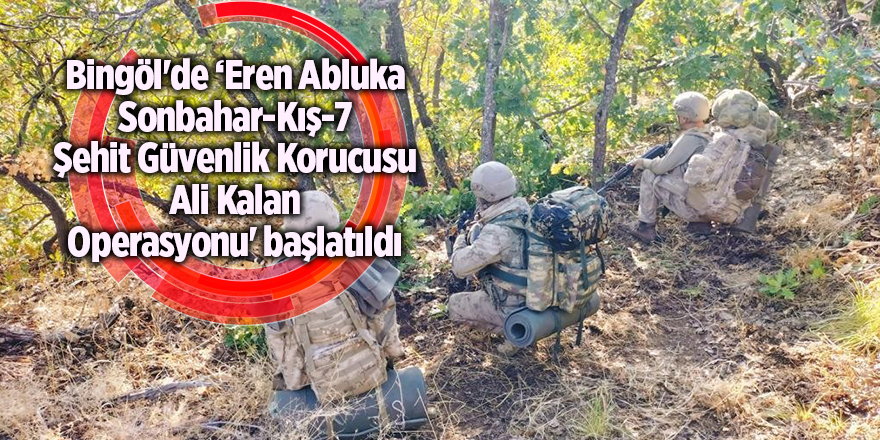 Bingöl'de ‘Eren Abluka Sonbahar-Kış-7 Şehit Güvenlik Korucusu Ali Kalan Operasyonu' başlatıldı