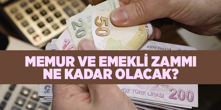 Memur ve emekli zammı ne kadar olacak?