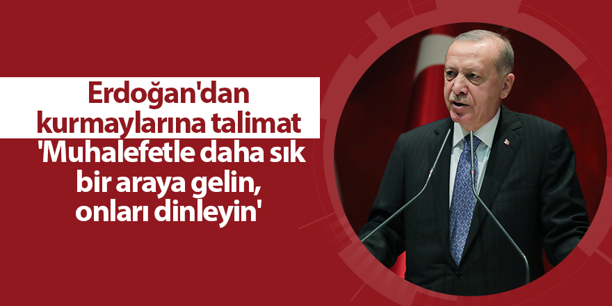 Erdoğan'dan kurmaylarına talimat  'Muhalefetle daha sık bir araya gelin, onları dinleyin'