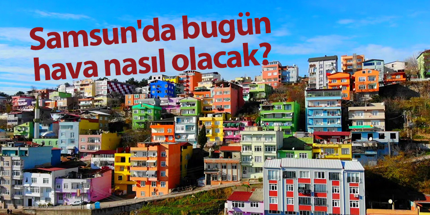 Samsun'da bugün hava nasıl olacak? - samsun haber