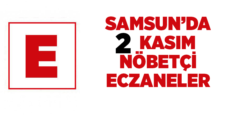 Samsun'da 2 Kasım nöbetçi eczaneler  - samsun haber