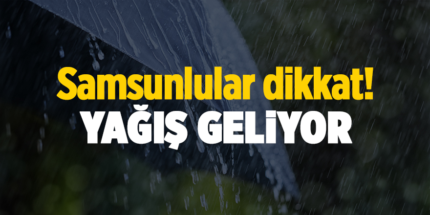 Samsunlular dikkat! Yağış geliyor - samsun haber