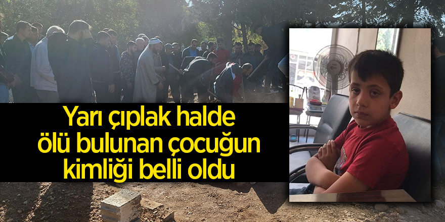 Yarı çıplak halde ölü bulunan çocuğun kimliği belli oldu