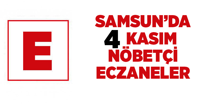 Samsun'da 4 Kasım nöbetçi eczaneler  - samsun haber