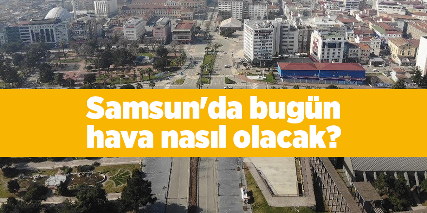 Samsun'da bugün hava nasıl olacak? - samsun haber