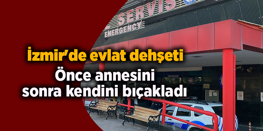 İzmir'de evlat dehşeti