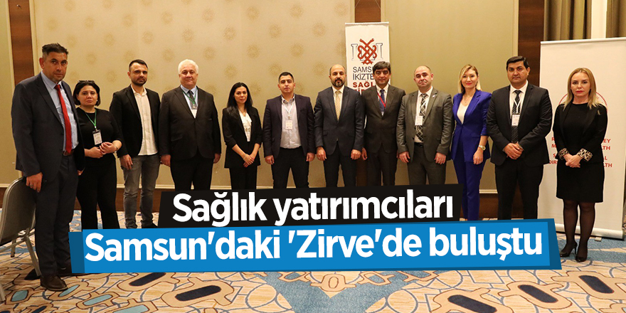 Sağlık yatırımcıları Samsun'daki 'Zirve'de buluştu - samsun haber