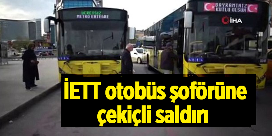 İETT otobüs şoförüne çekiçli saldırı 